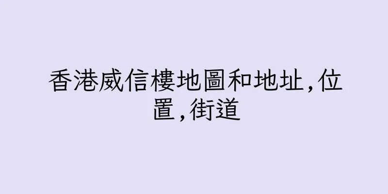 香港威信樓地圖和地址,位置,街道