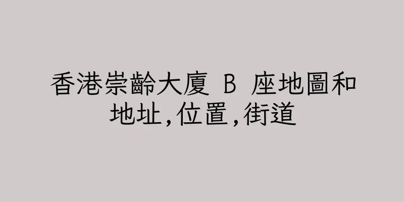 香港崇齡大廈 B 座地圖和地址,位置,街道