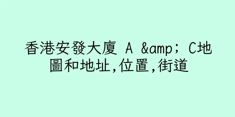 香港安發大廈 A & C地圖和地址,位置,街道