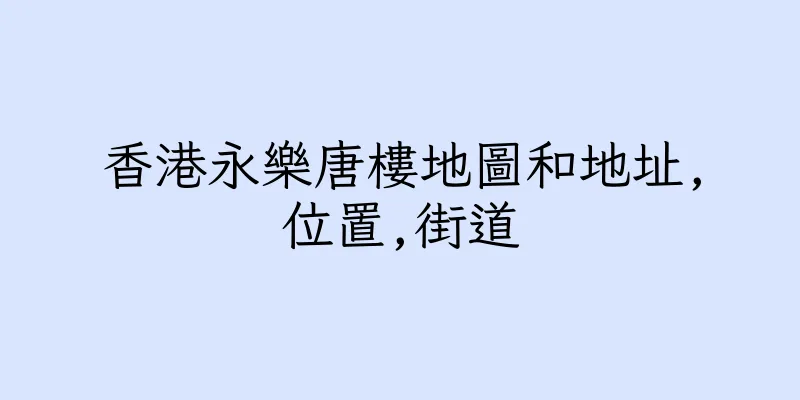 香港永樂唐樓地圖和地址,位置,街道