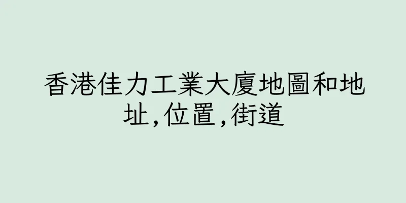 香港佳力工業大廈地圖和地址,位置,街道