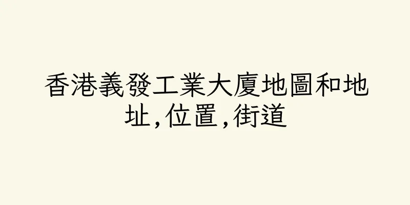 香港義發工業大廈地圖和地址,位置,街道