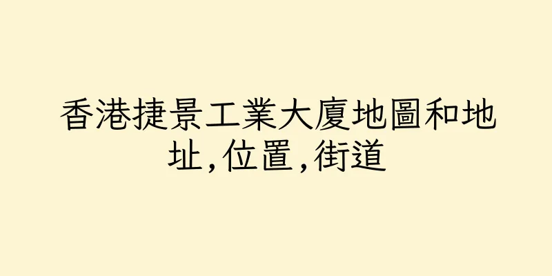 香港捷景工業大廈地圖和地址,位置,街道