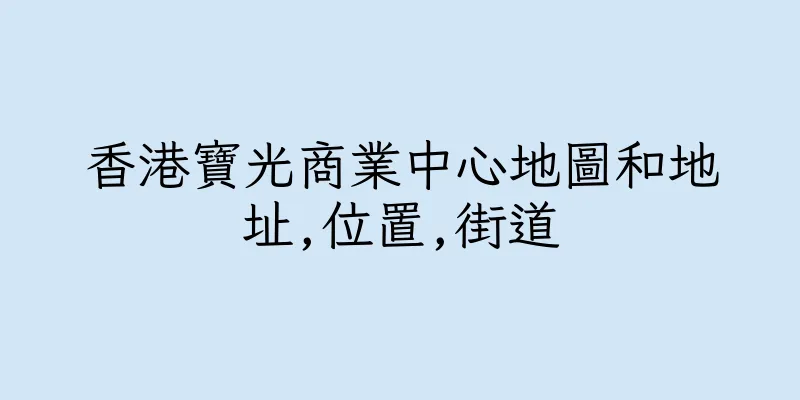 香港寶光商業中心地圖和地址,位置,街道