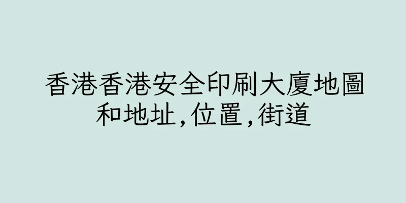 香港香港安全印刷大廈地圖和地址,位置,街道