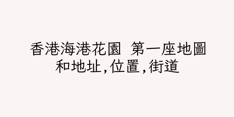 香港海港花園 第一座地圖和地址,位置,街道