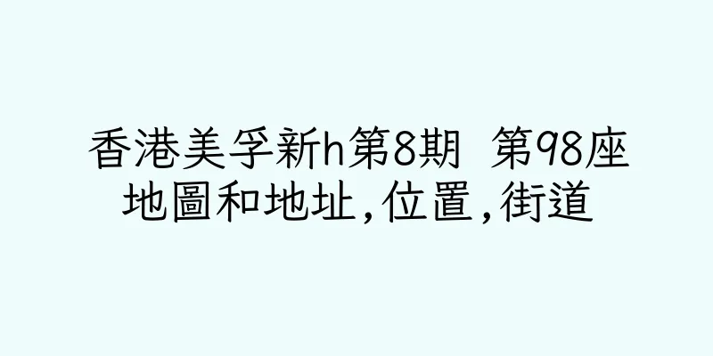香港美孚新h第8期 第98座地圖和地址,位置,街道