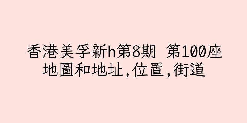 香港美孚新h第8期 第100座地圖和地址,位置,街道