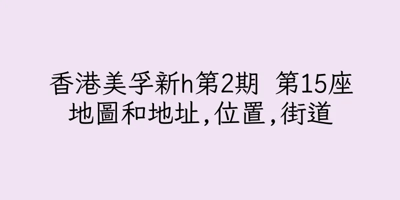 香港美孚新h第2期 第15座地圖和地址,位置,街道