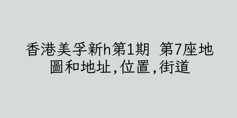 香港美孚新h第1期 第7座地圖和地址,位置,街道