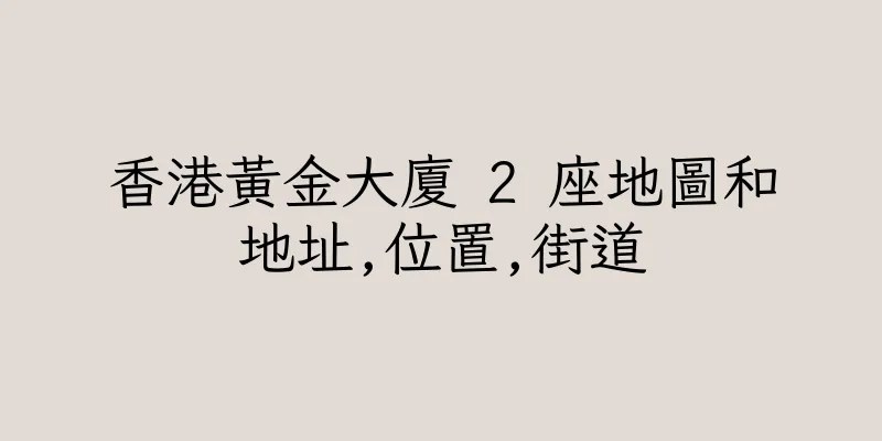 香港黃金大廈 2 座地圖和地址,位置,街道