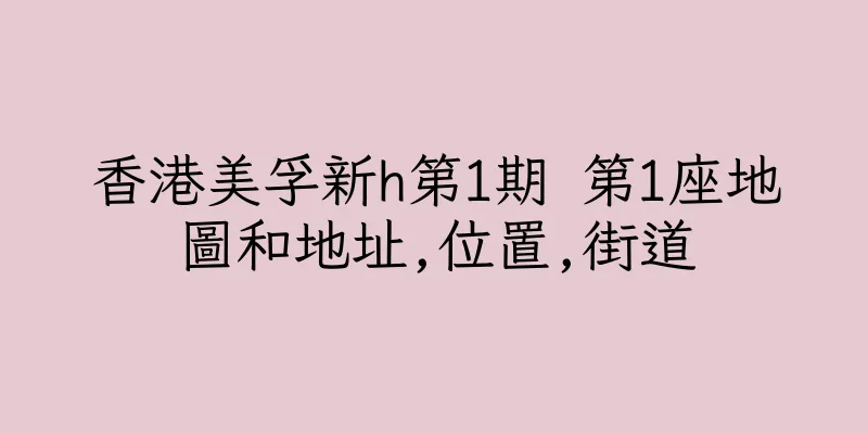 香港美孚新h第1期 第1座地圖和地址,位置,街道