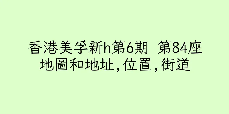 香港美孚新h第6期 第84座地圖和地址,位置,街道