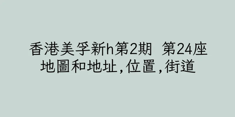香港美孚新h第2期 第24座地圖和地址,位置,街道