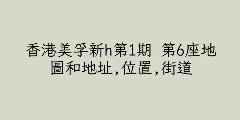 香港美孚新h第1期 第6座地圖和地址,位置,街道