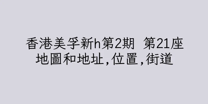 香港美孚新h第2期 第21座地圖和地址,位置,街道
