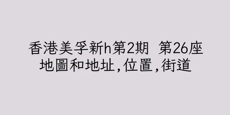 香港美孚新h第2期 第26座地圖和地址,位置,街道