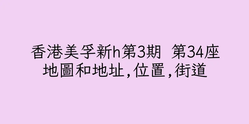 香港美孚新h第3期 第34座地圖和地址,位置,街道