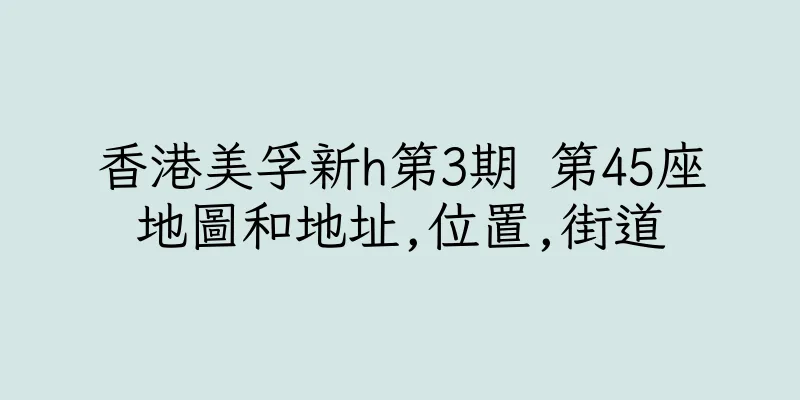香港美孚新h第3期 第45座地圖和地址,位置,街道