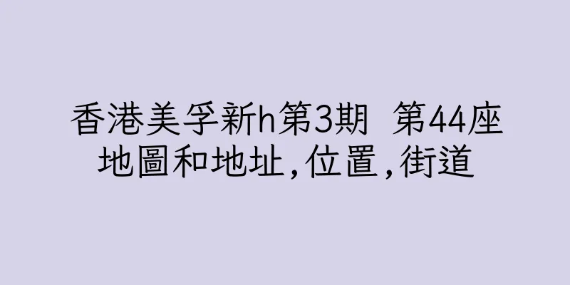 香港美孚新h第3期 第44座地圖和地址,位置,街道