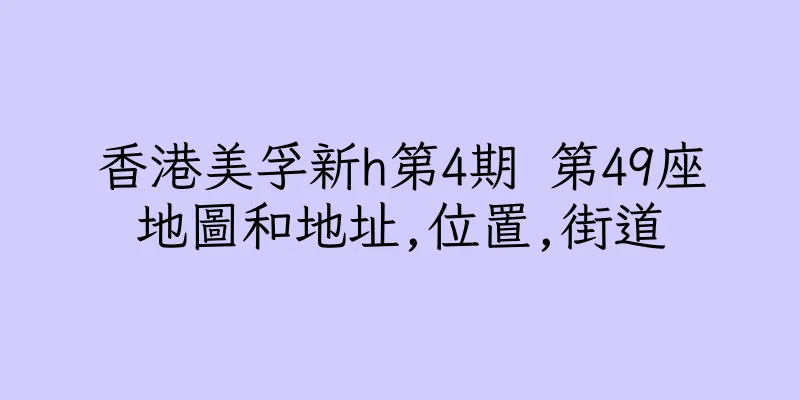 香港美孚新h第4期 第49座地圖和地址,位置,街道