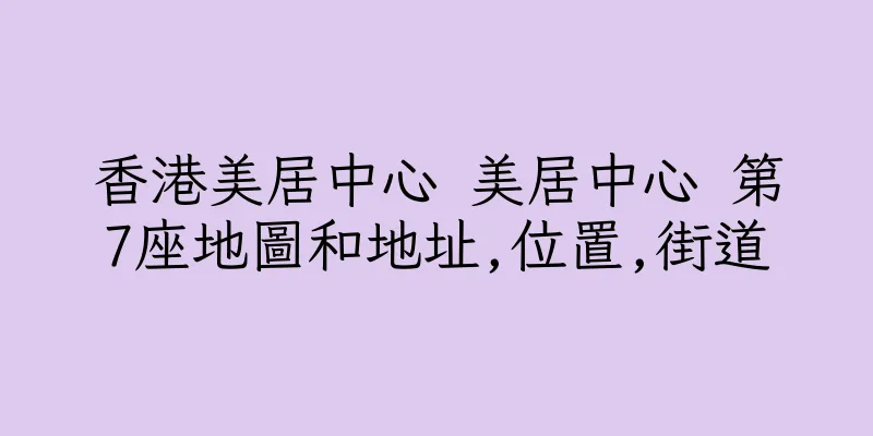 香港美居中心 美居中心 第7座地圖和地址,位置,街道