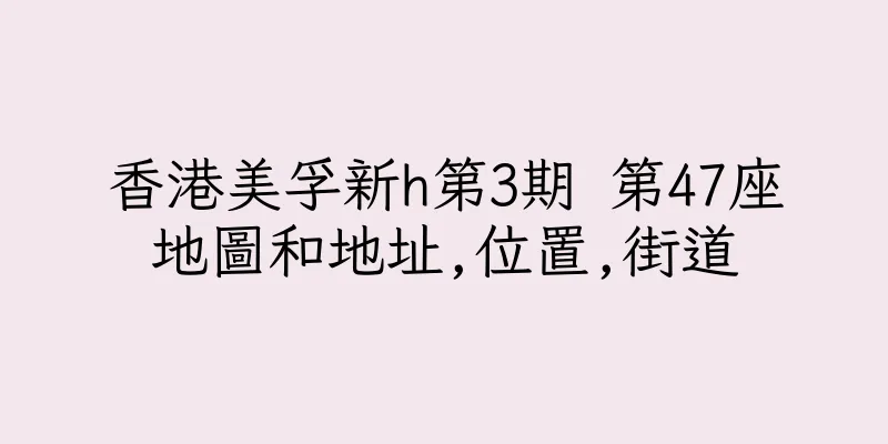 香港美孚新h第3期 第47座地圖和地址,位置,街道