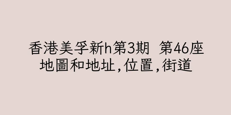 香港美孚新h第3期 第46座地圖和地址,位置,街道