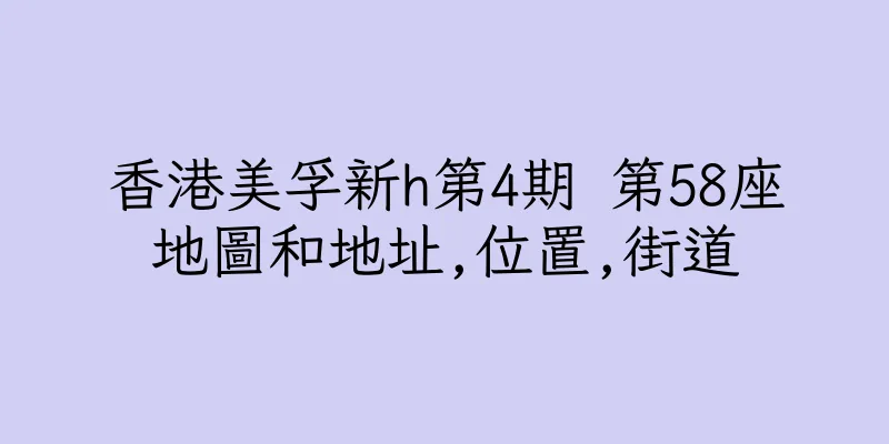 香港美孚新h第4期 第58座地圖和地址,位置,街道