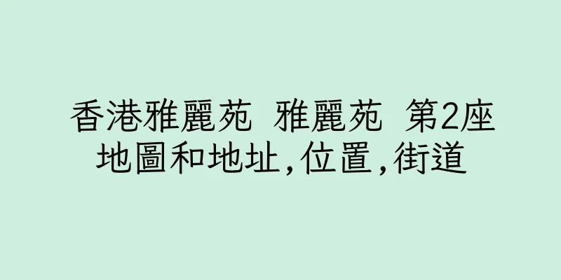 香港雅麗苑 雅麗苑 第2座地圖和地址,位置,街道