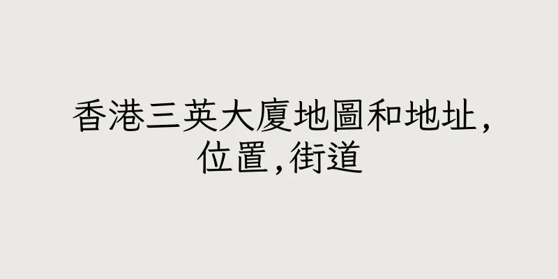 香港三英大廈地圖和地址,位置,街道