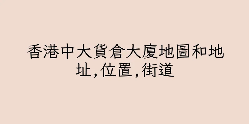 香港中大貨倉大廈地圖和地址,位置,街道