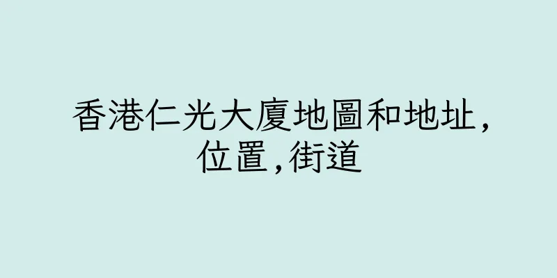 香港仁光大廈地圖和地址,位置,街道