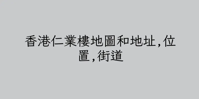 香港仁業樓地圖和地址,位置,街道