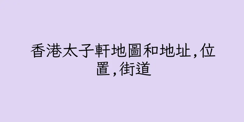 香港太子軒地圖和地址,位置,街道