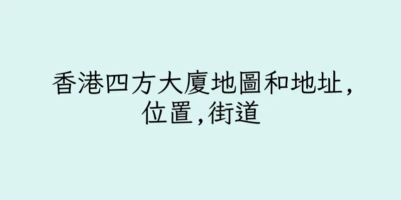 香港四方大廈地圖和地址,位置,街道