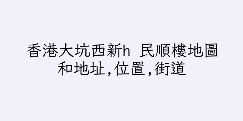 香港大坑西新h 民順樓地圖和地址,位置,街道