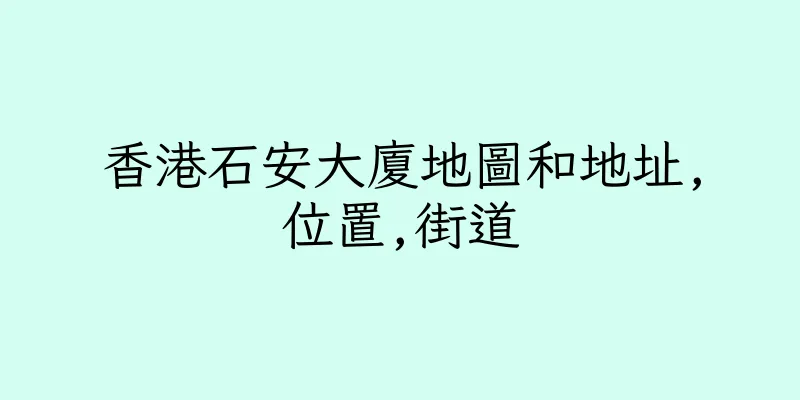 香港石安大廈地圖和地址,位置,街道
