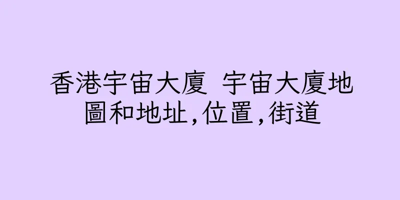 香港宇宙大廈 宇宙大廈地圖和地址,位置,街道