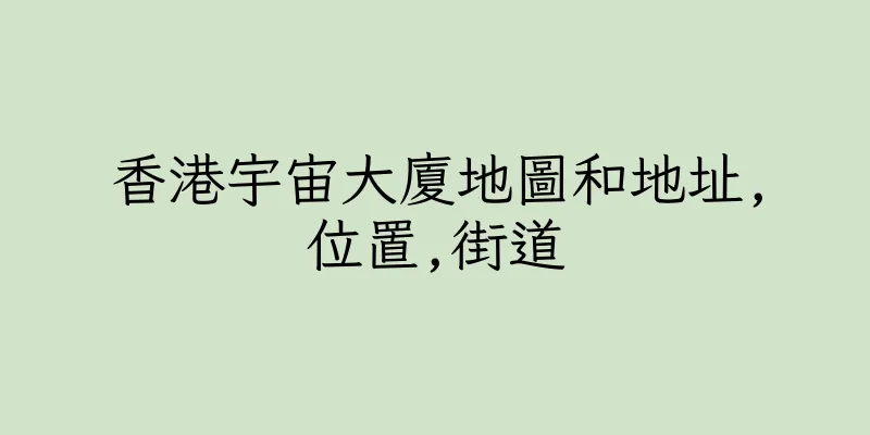 香港宇宙大廈地圖和地址,位置,街道