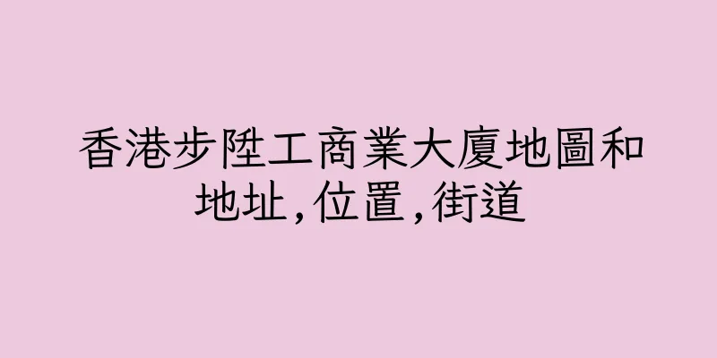 香港步陞工商業大廈地圖和地址,位置,街道