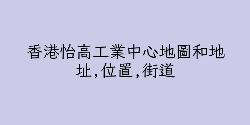 香港怡高工業中心地圖和地址,位置,街道