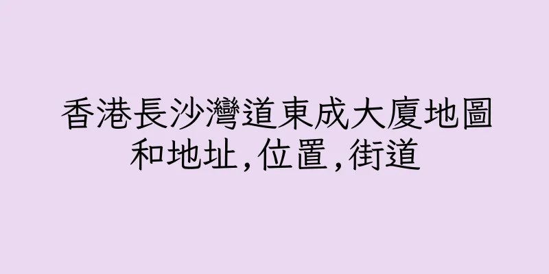 香港長沙灣道東成大廈地圖和地址,位置,街道