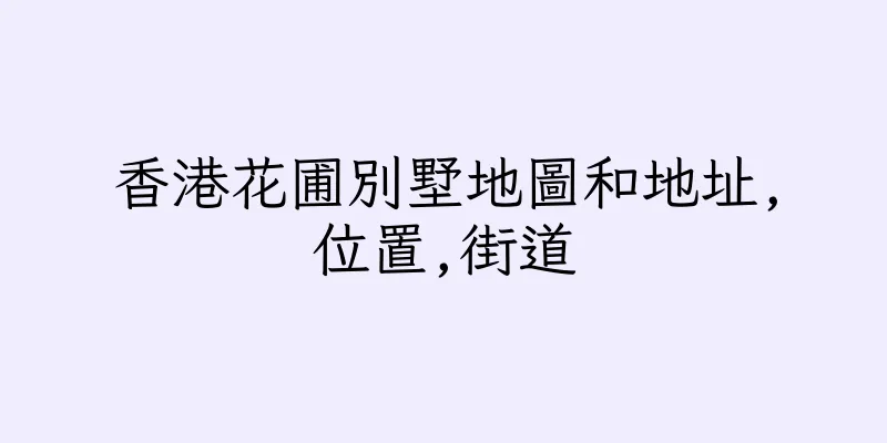 香港花圃別墅地圖和地址,位置,街道