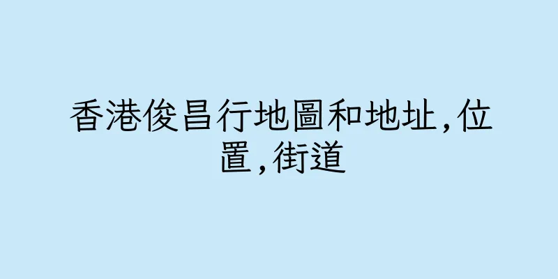 香港俊昌行地圖和地址,位置,街道