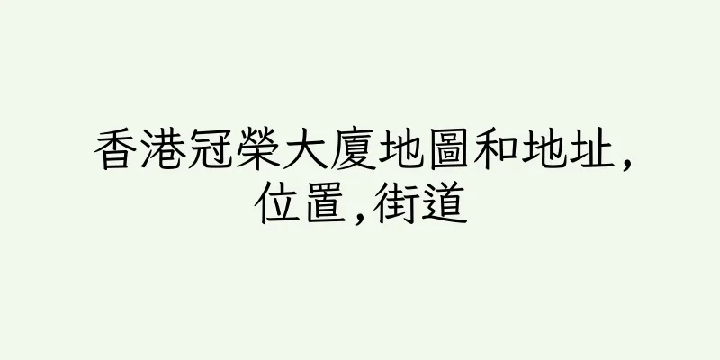 香港冠榮大廈地圖和地址,位置,街道