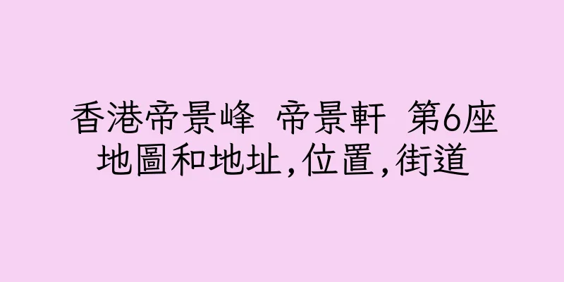 香港帝景峰 帝景軒 第6座地圖和地址,位置,街道