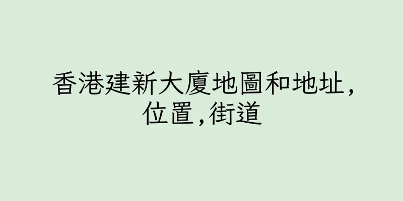 香港建新大廈地圖和地址,位置,街道