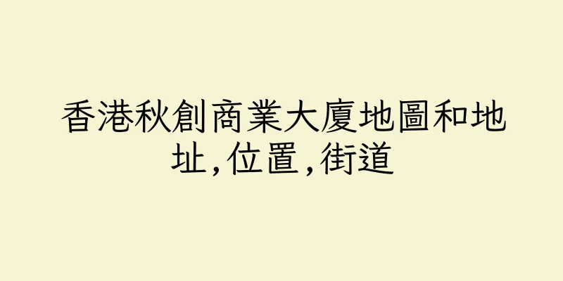 香港秋創商業大廈地圖和地址,位置,街道