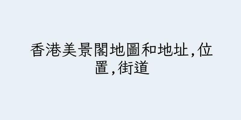 香港美景閣地圖和地址,位置,街道